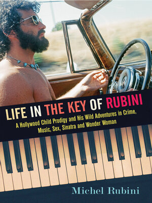 cover image of Life in the Key of Rubini: a Hollywood Child Prodigy and His Wild Adventures in Crime, Music, Sex, Sinatra and Wonder Woman